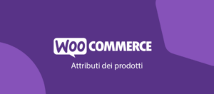 Scopri di più sull'articolo Come creare gli attributi dei prodotti Woocommerce